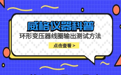 威格儀器-環(huán)形變壓器線(xiàn)圈輸出測試方法插圖